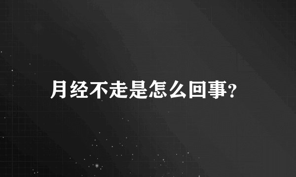 月经不走是怎么回事？