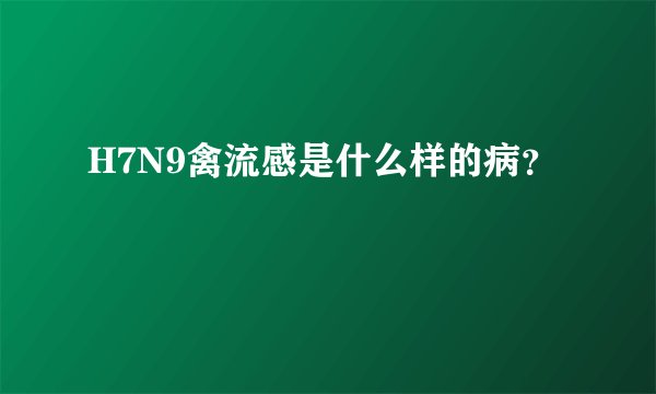 H7N9禽流感是什么样的病？