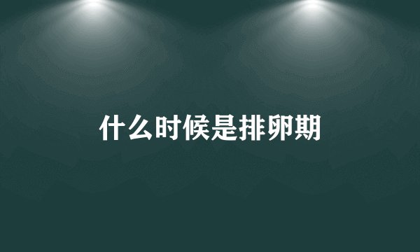 什么时候是排卵期