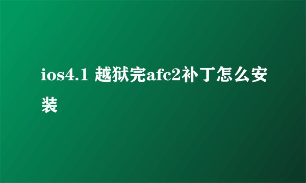 ios4.1 越狱完afc2补丁怎么安装
