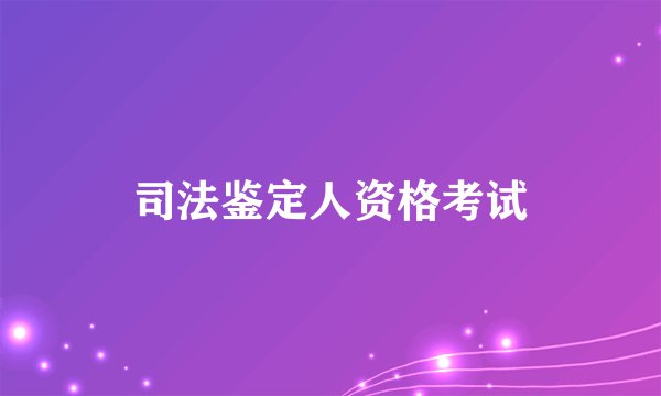 司法鉴定人资格考试