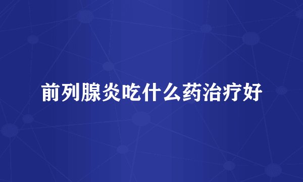 前列腺炎吃什么药治疗好