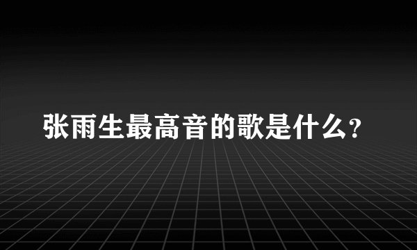 张雨生最高音的歌是什么？