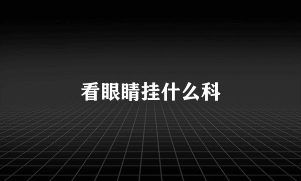 看眼睛挂什么科