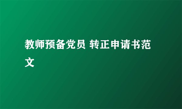 教师预备党员 转正申请书范文