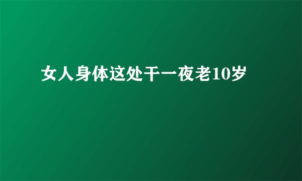 女人身体这处干一夜老10岁