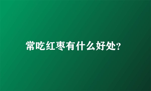 常吃红枣有什么好处？