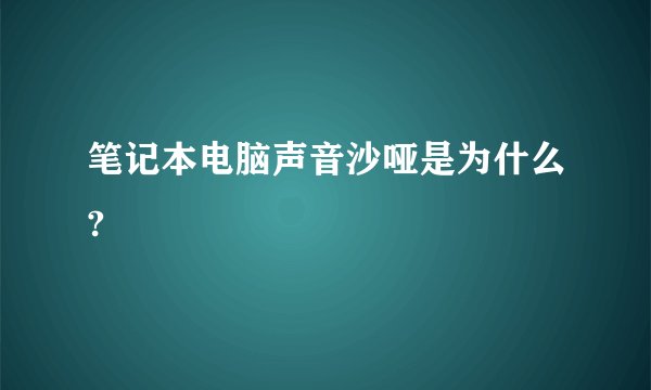 笔记本电脑声音沙哑是为什么?