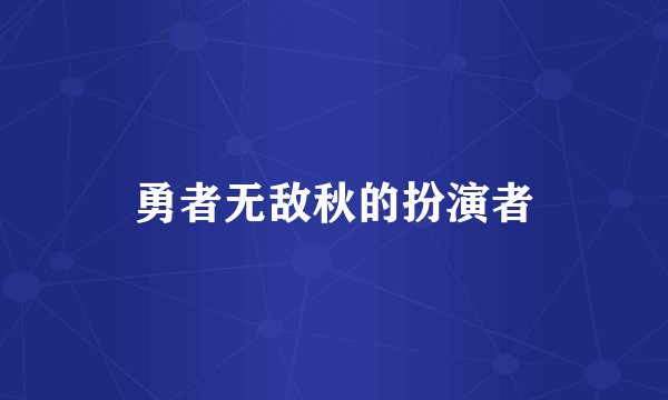 勇者无敌秋的扮演者