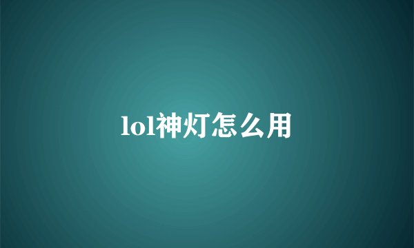 lol神灯怎么用