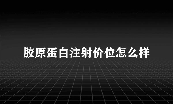 胶原蛋白注射价位怎么样