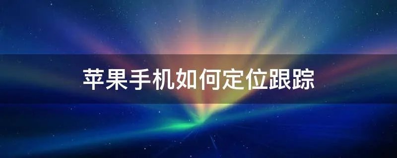 苹果手机如何定位跟踪