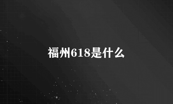 福州618是什么
