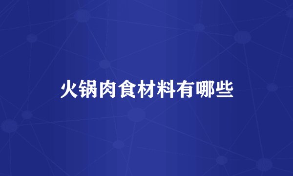火锅肉食材料有哪些