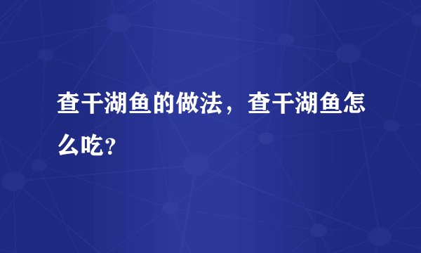 查干湖鱼的做法，查干湖鱼怎么吃？