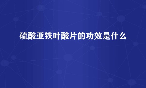硫酸亚铁叶酸片的功效是什么