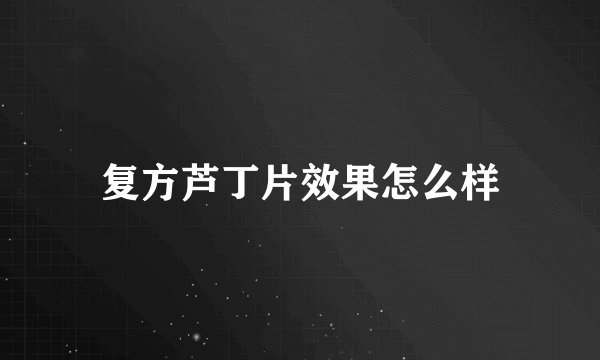 复方芦丁片效果怎么样