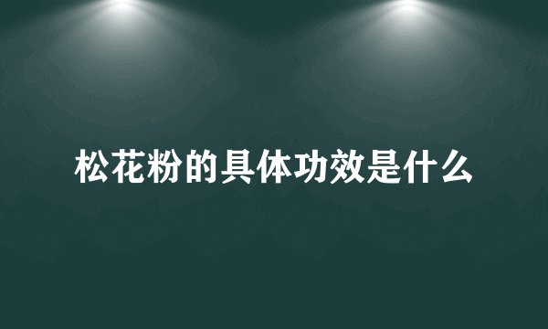 松花粉的具体功效是什么