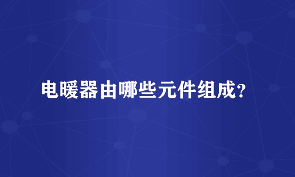 电暖器由哪些元件组成？