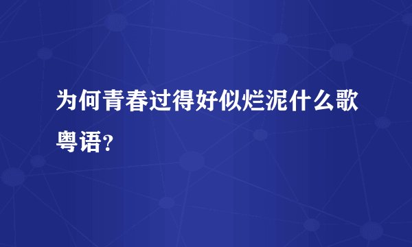 为何青春过得好似烂泥什么歌粤语？