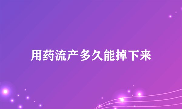 用药流产多久能掉下来