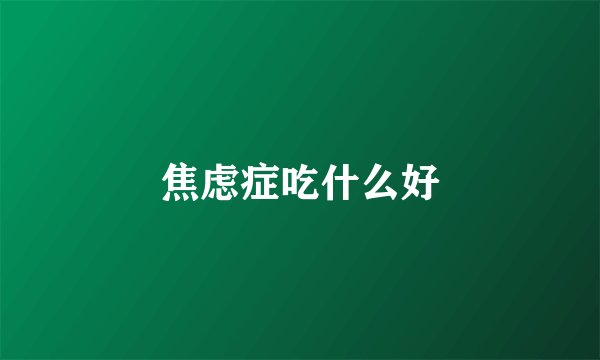 焦虑症吃什么好