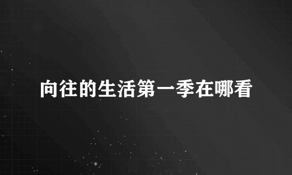 向往的生活第一季在哪看