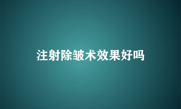 注射除皱术效果好吗