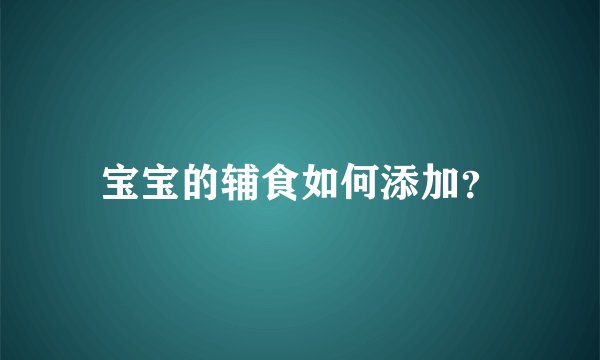 宝宝的辅食如何添加？