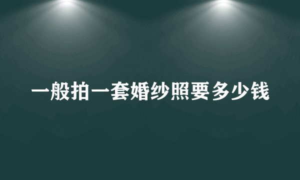 一般拍一套婚纱照要多少钱