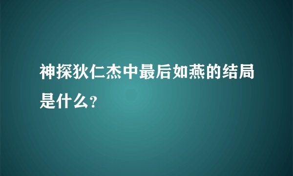 神探狄仁杰中最后如燕的结局是什么？
