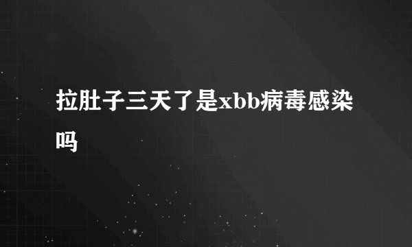 拉肚子三天了是xbb病毒感染吗