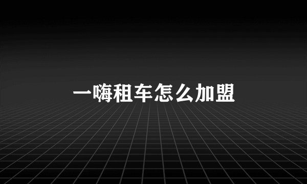一嗨租车怎么加盟