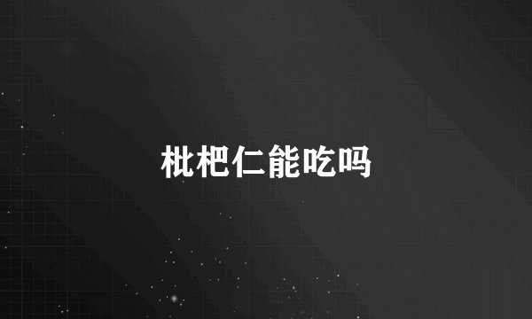 枇杷仁能吃吗