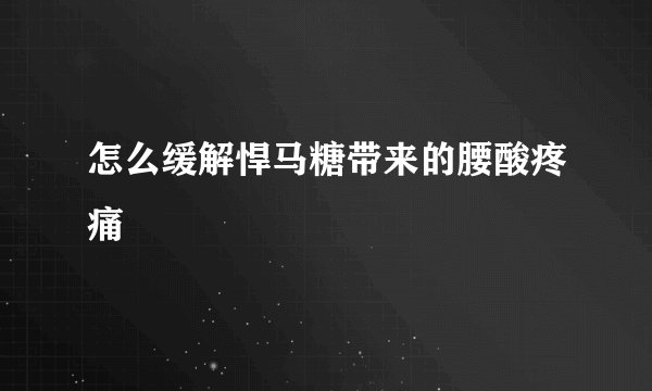 怎么缓解悍马糖带来的腰酸疼痛