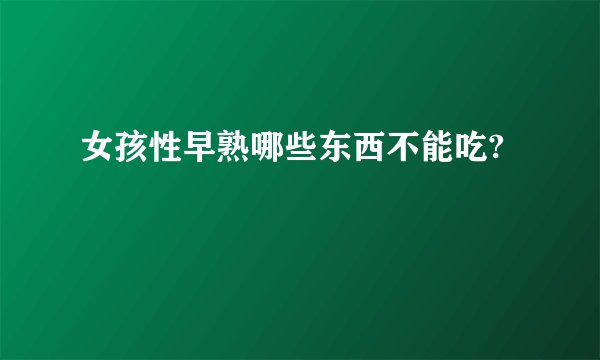 女孩性早熟哪些东西不能吃?