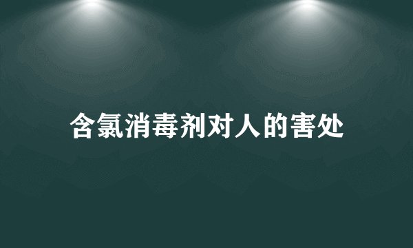 含氯消毒剂对人的害处
