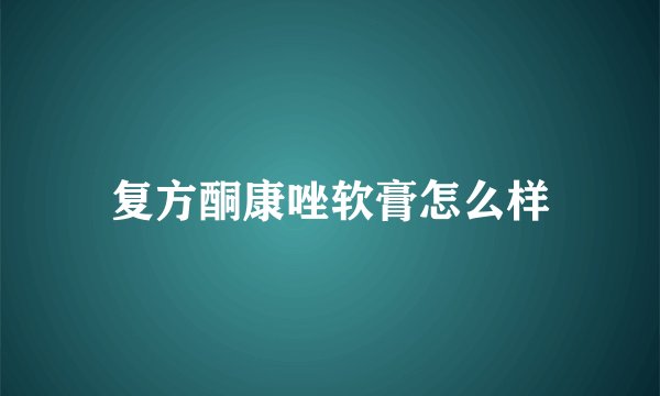 复方酮康唑软膏怎么样