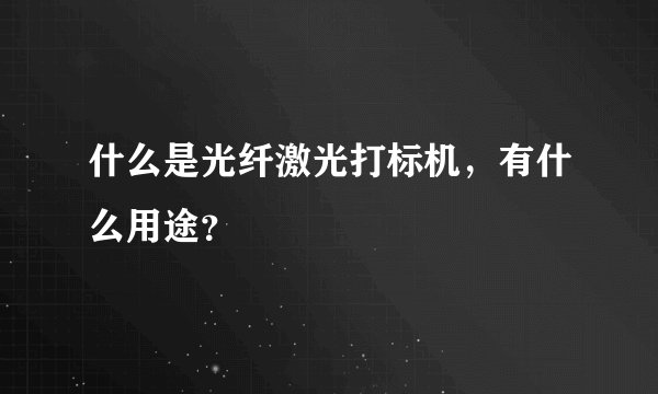 什么是光纤激光打标机，有什么用途？