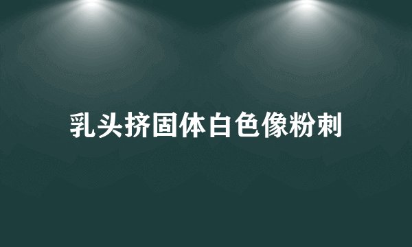 乳头挤固体白色像粉刺