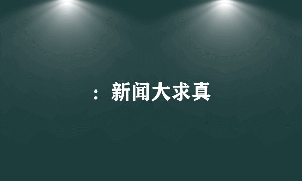 ：新闻大求真