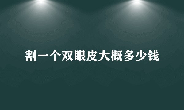 割一个双眼皮大概多少钱