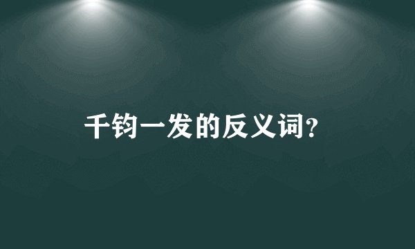千钧一发的反义词？