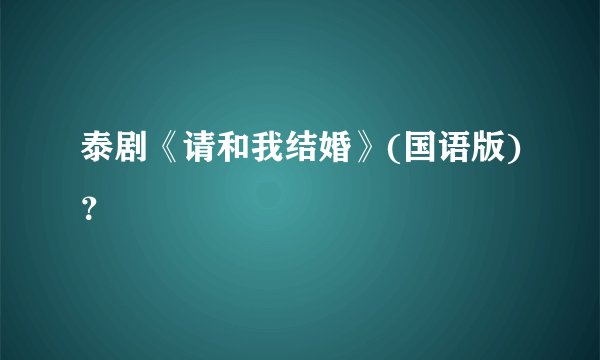 泰剧《请和我结婚》(国语版)？