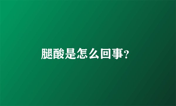 腿酸是怎么回事?