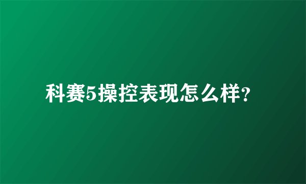 科赛5操控表现怎么样？