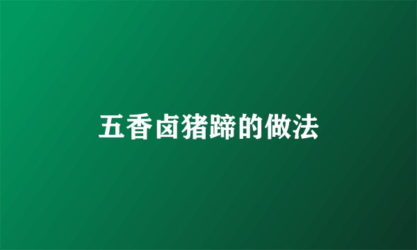 五香卤猪蹄的做法