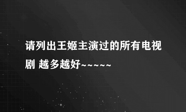 请列出王姬主演过的所有电视剧 越多越好~~~~~