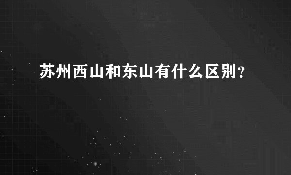 苏州西山和东山有什么区别？
