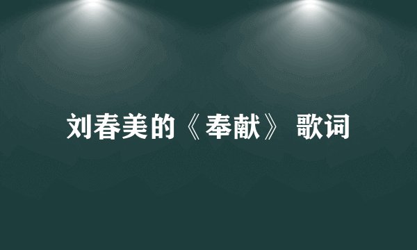 刘春美的《奉献》 歌词